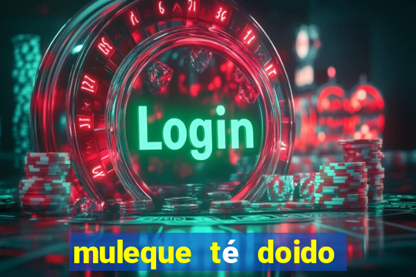 muleque té doido 4 assistir online grátis